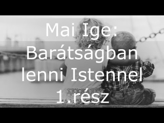Mai Ige: Barátságban lenni Istennel 1.rész