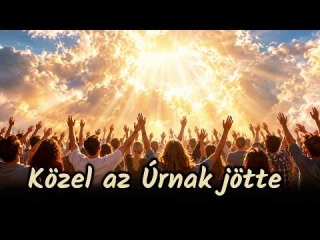Közel az Úrnak jötte