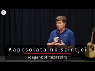Görbicz Tamás: Kapcsolataink szintjei - idegenből házastárs