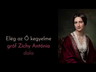 Elég az Ő kegyelme rég... - Gróf Zichy Antónia dala - ismerd meg a történetét a leírásból!