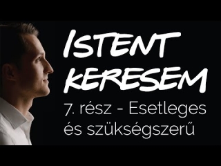 Esetleges és szükségszerű | Istent keresem #7