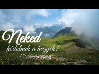 Neked hódolnak a hegyek