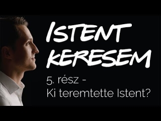 Ki teremtette Istent? | Istent keresem #5