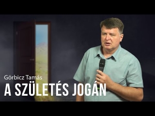 Görbicz Tamás -  A születés jogán