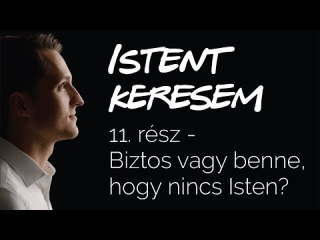Biztos vagy benne, hogy nincs Isten? | Istent keresem #11