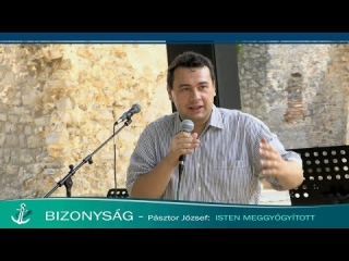 BIZONYSÁG - Pásztor József - Isten meggyógyított