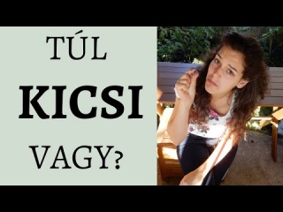 TÚL KICSI VAGY?